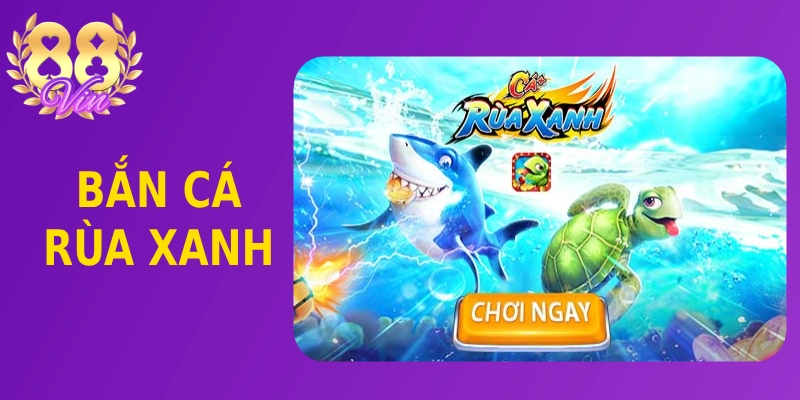 Bắn cá Rùa Xanh khám phá đại dương bao la săn thưởng cực đã