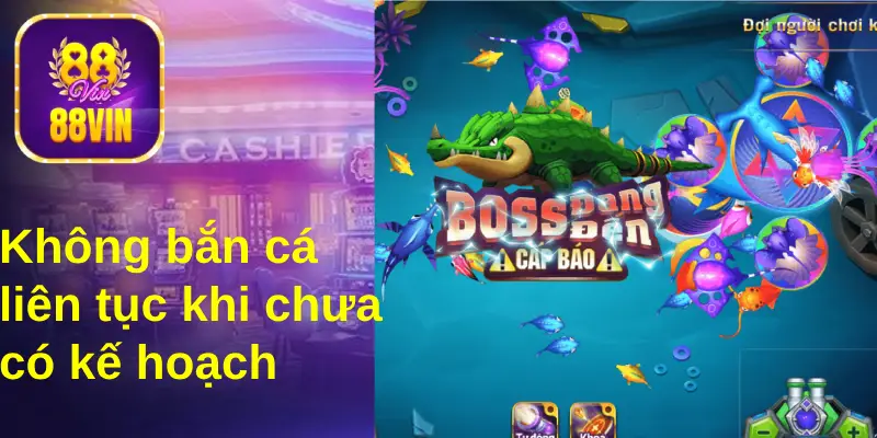 Bạn không bắn đạn liên tục khi chưa có chiến lược bắn cá rõ ràng 