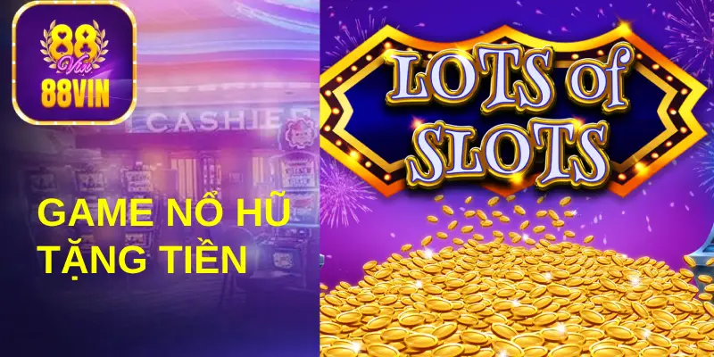 TOP 5 game nổ hũ tặng tiền được yêu thích tại nhà cái 88Vin