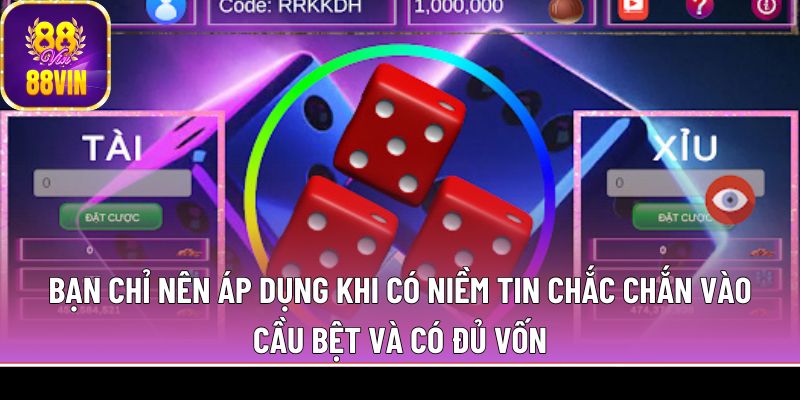 Bạn chỉ nên áp dụng khi có niềm tin chắc chắn vào cầu bệt và có đủ vốn