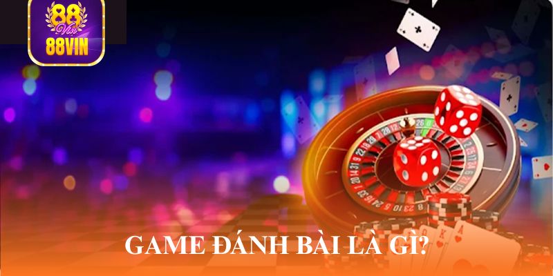 Thế nào là game đánh bài?