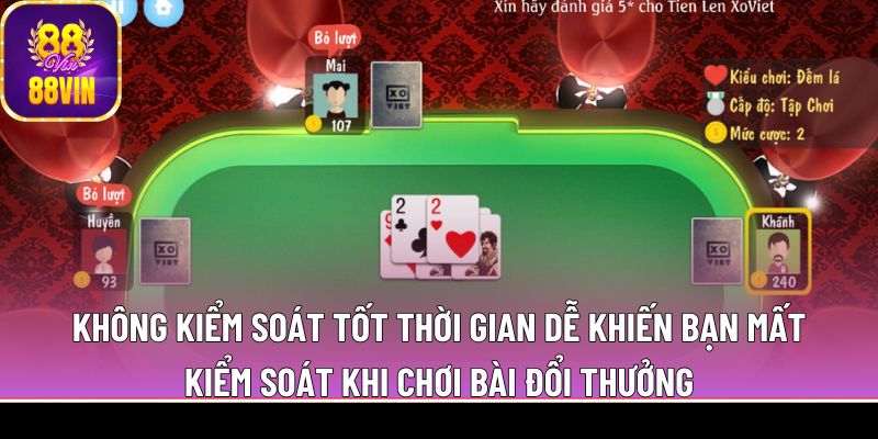 Không kiểm soát tốt thời gian dễ khiến bạn mất kiểm soát khi chơi bài đổi thưởng